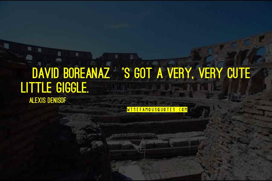 Cute Little Quotes By Alexis Denisof: [David Boreanaz]'s got a very, very cute little