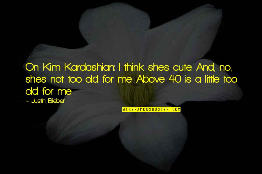 Cute Little Quotes By Justin Bieber: On Kim Kardashian: I think she's cute. And,