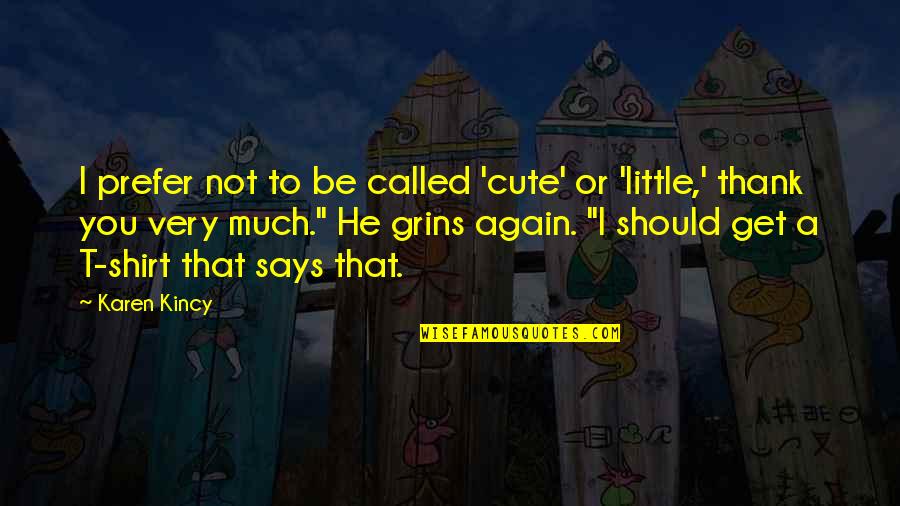 Cute Little Quotes By Karen Kincy: I prefer not to be called 'cute' or