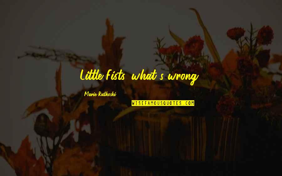 Cute Little Quotes By Marie Rutkoski: Little Fists, what's wrong?