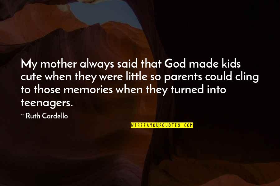 Cute Little Quotes By Ruth Cardello: My mother always said that God made kids