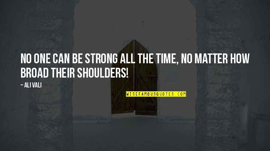 Cute Little Sister Quotes By Ali Vali: No one can be strong all the time,