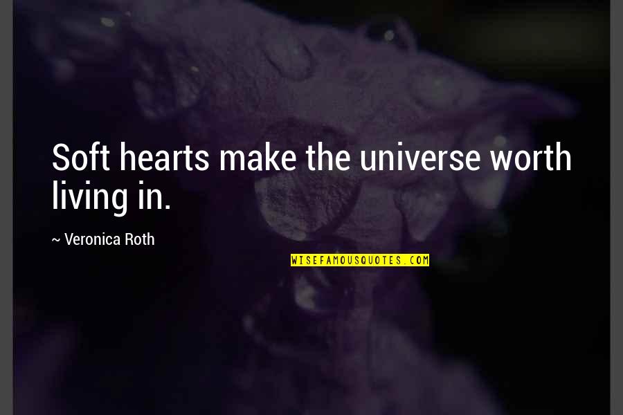 Cute Living Quotes By Veronica Roth: Soft hearts make the universe worth living in. Cute Living Quotes By Veronica Roth: Soft hearts make the universe worth living in.