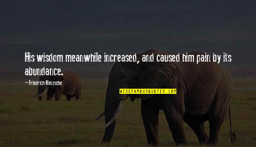 Cute Lizard Quotes By Friedrich Nietzsche: His wisdom meanwhile increased, and caused him pain Cute Lizard Quotes By Friedrich Nietzsche: His wisdom meanwhile increased, and caused him pain