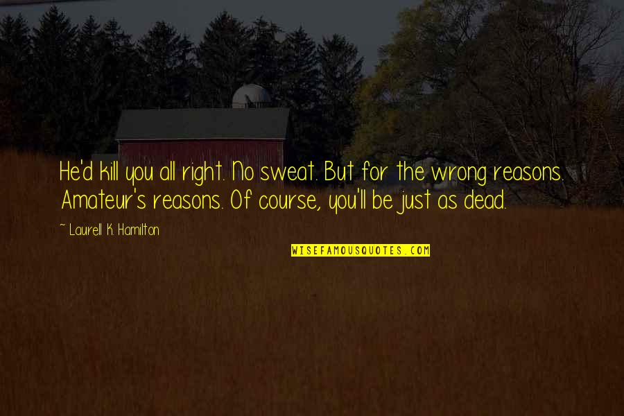 Cute Lizard Quotes By Laurell K. Hamilton: He'd kill you all right. No sweat. But
