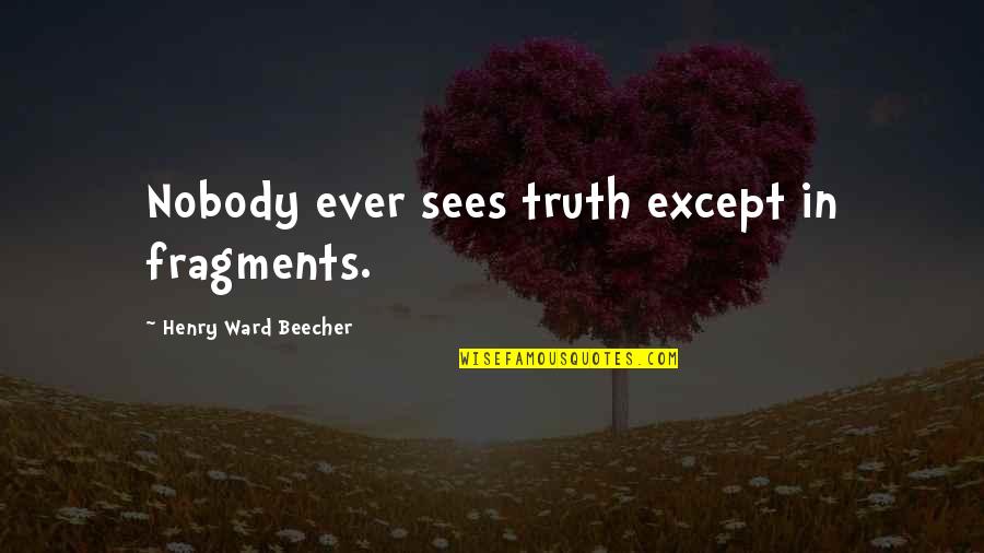 Cute Long Term Relationship Quotes By Henry Ward Beecher: Nobody ever sees truth except in fragments.