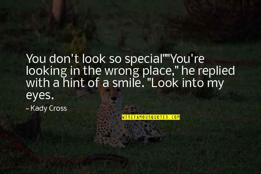Cute Look Into My Eyes Quotes By Kady Cross: You don't look so special""You're looking in the Cute Look Into My Eyes Quotes By Kady Cross: You don't look so special""You're looking in the