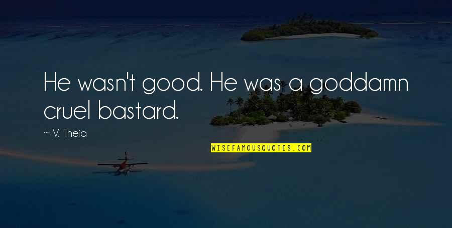 Cute Look Into My Eyes Quotes By V. Theia: He wasn't good. He was a goddamn cruel