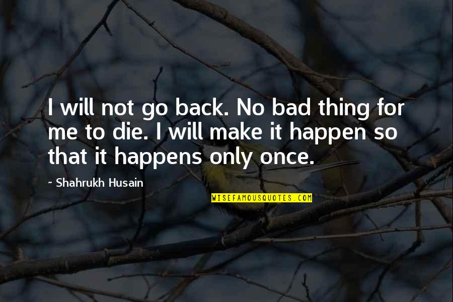 Cute Lorax Quotes By Shahrukh Husain: I will not go back. No bad thing