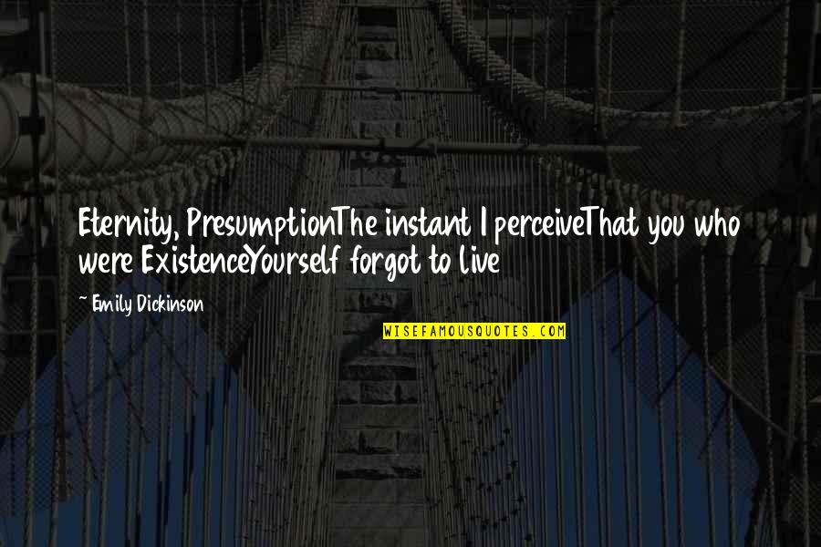 Cute Love Comparison Quotes By Emily Dickinson: Eternity, PresumptionThe instant I perceiveThat you who were