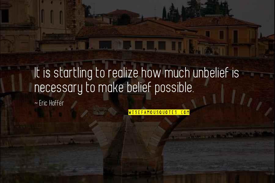 Cute Love Comparison Quotes By Eric Hoffer: It is startling to realize how much unbelief