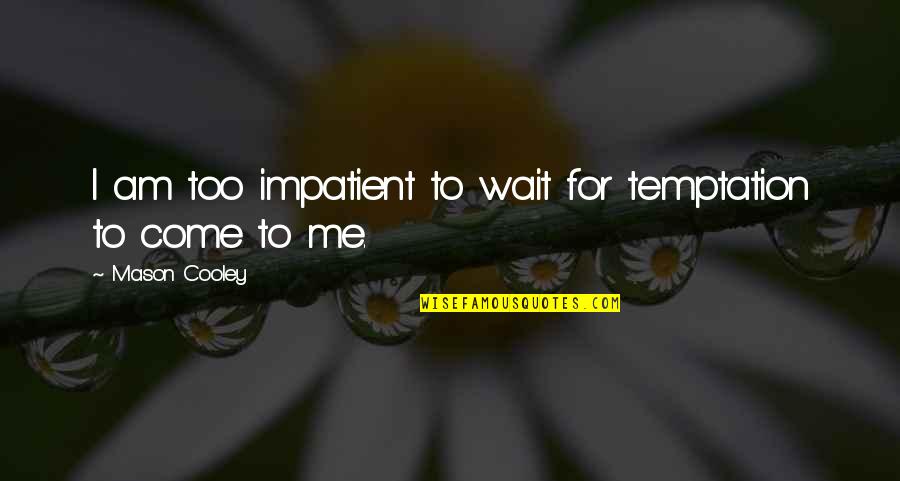 Cute Love Comparison Quotes By Mason Cooley: I am too impatient to wait for temptation