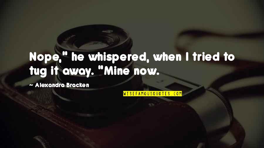 Cute Love Quotes By Alexandra Bracken: Nope," he whispered, when I tried to tug