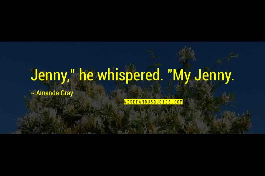 Cute Love Quotes By Amanda Gray: Jenny," he whispered. "My Jenny.