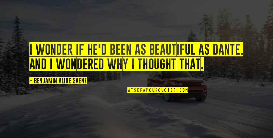 Cute Love Quotes By Benjamin Alire Saenz: I wonder if he'd been as beautiful as