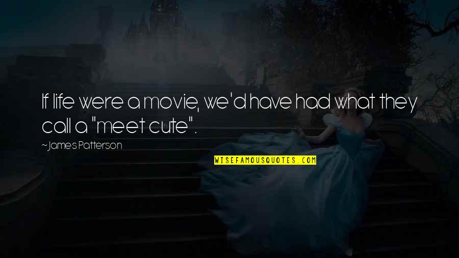 Cute Love Quotes By James Patterson: If life were a movie, we'd have had