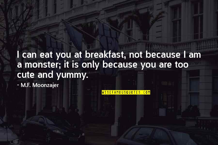 Cute Love Quotes By M.F. Moonzajer: I can eat you at breakfast, not because