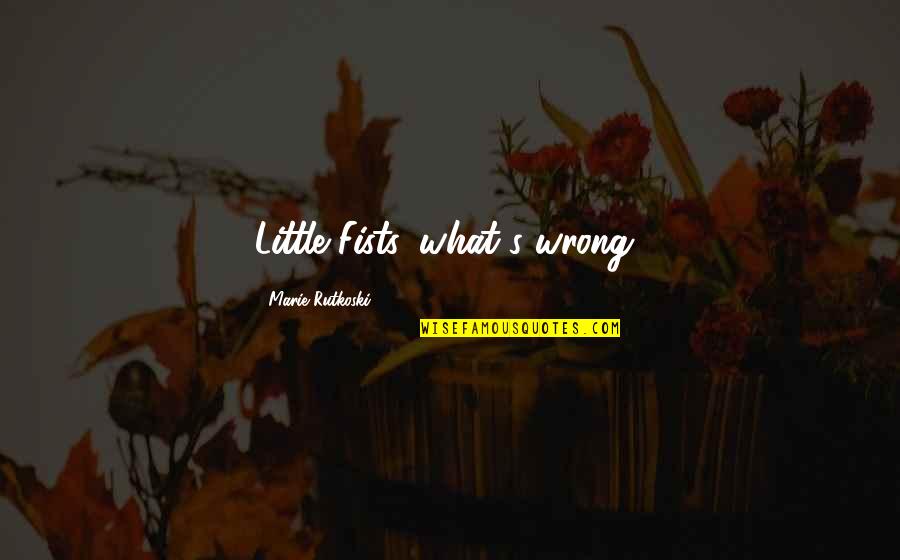 Cute Love Quotes By Marie Rutkoski: Little Fists, what's wrong?