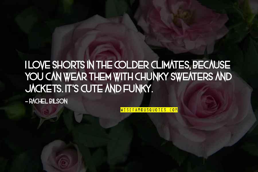 Cute Love Quotes By Rachel Bilson: I love shorts in the colder climates, because