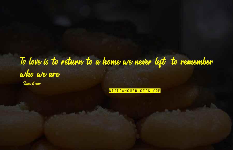 Cute Love Quotes By Sam Keen: To love is to return to a home