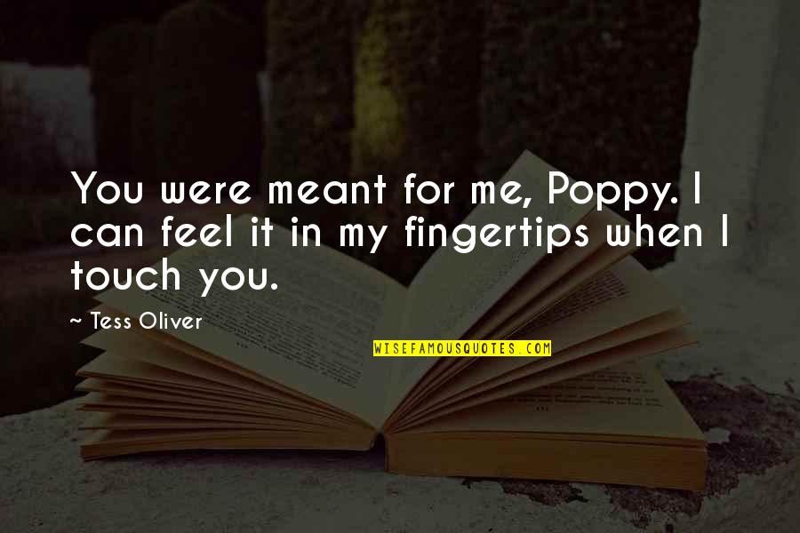 Cute Love Quotes By Tess Oliver: You were meant for me, Poppy. I can