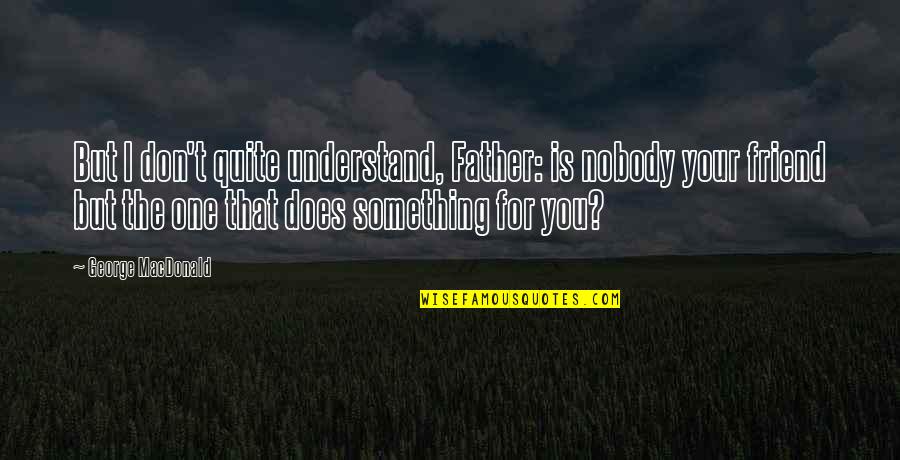 Cute Love Sleep Quotes By George MacDonald: But I don't quite understand, Father: is nobody