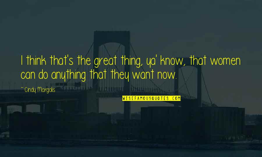 Cute Love Tagalog Quotes By Cindy Margolis: I think that's the great thing, ya' know,