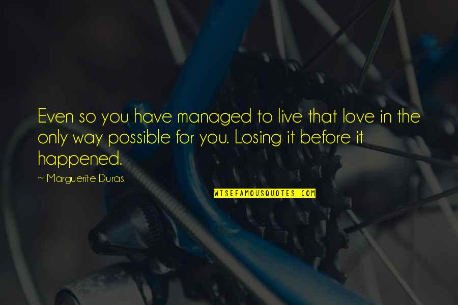 Cute Love U Forever Quotes By Marguerite Duras: Even so you have managed to live that