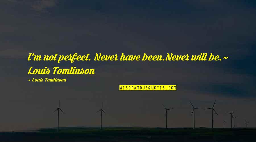 Cute Love With Quotes By Louis Tomlinson: I'm not perfect. Never have been.Never will be.~