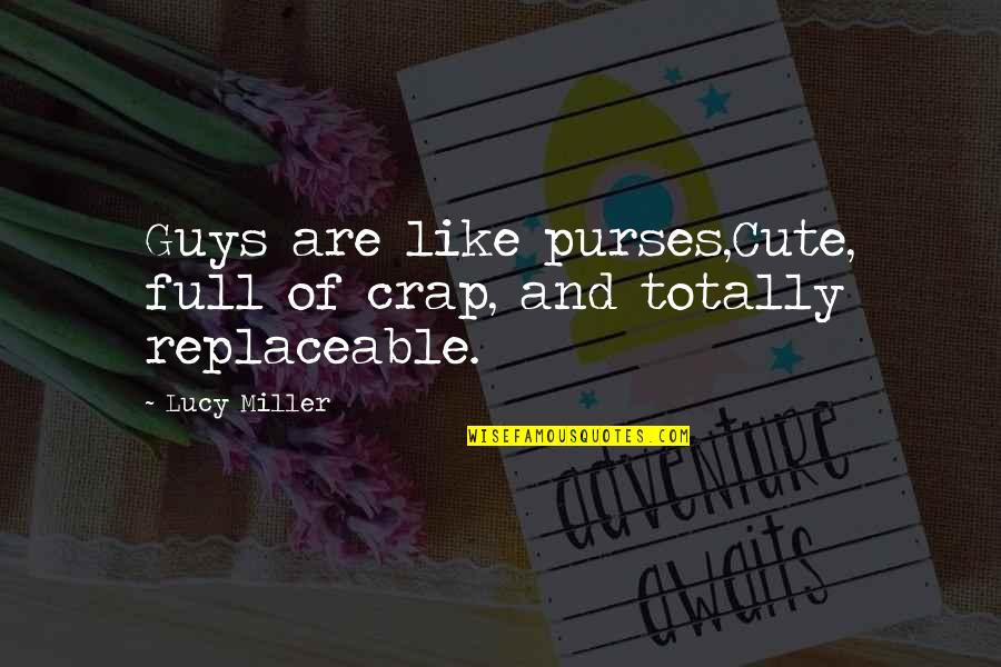 Cute Love You Like Quotes By Lucy Miller: Guys are like purses,Cute, full of crap, and