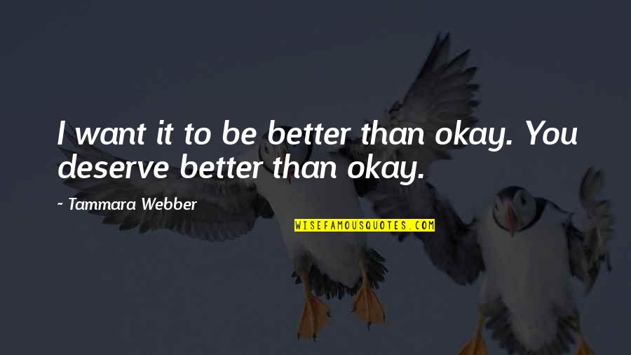 Cute Love You Quotes By Tammara Webber: I want it to be better than okay.