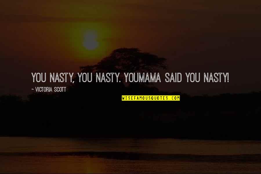 Cute Lover Boy Quotes By Victoria Scott: You nasty, you nasty. Youmama said you nasty!