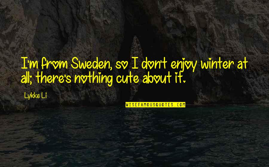 Cute M&m Quotes By Lykke Li: I'm from Sweden, so I don't enjoy winter