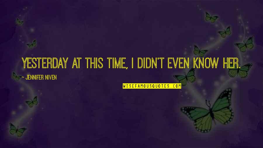 Cute Magcon Quotes By Jennifer Niven: Yesterday at this time, I didn't even know Cute Magcon Quotes By Jennifer Niven: Yesterday at this time, I didn't even know