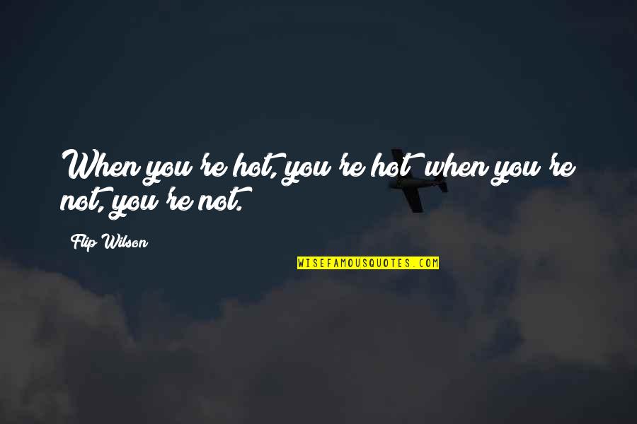 Cute Magnet Quotes By Flip Wilson: When you're hot, you're hot; when you're not,