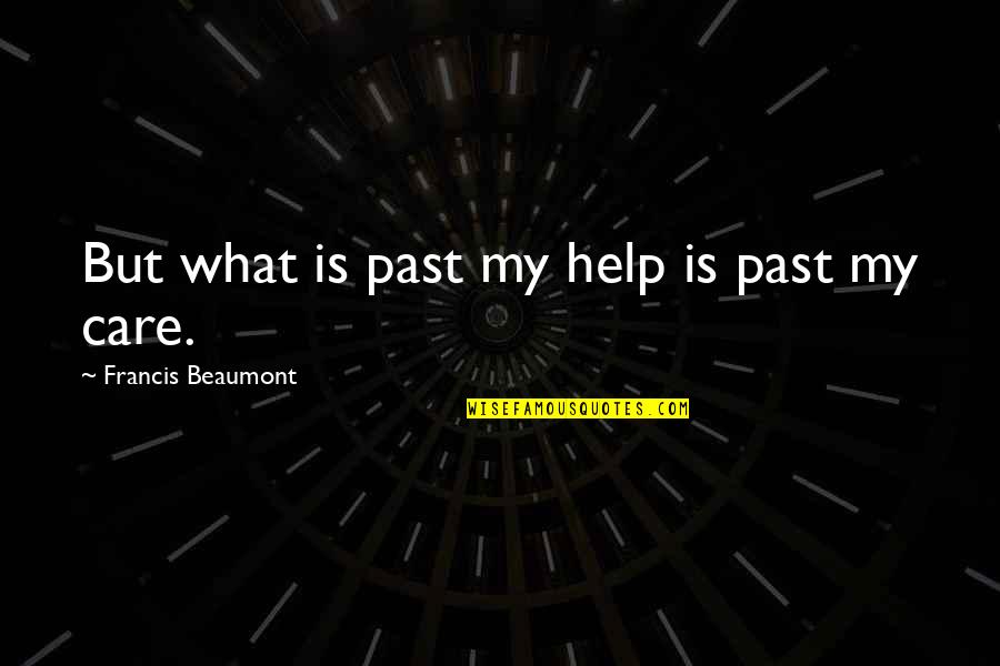 Cute Magnet Quotes By Francis Beaumont: But what is past my help is past