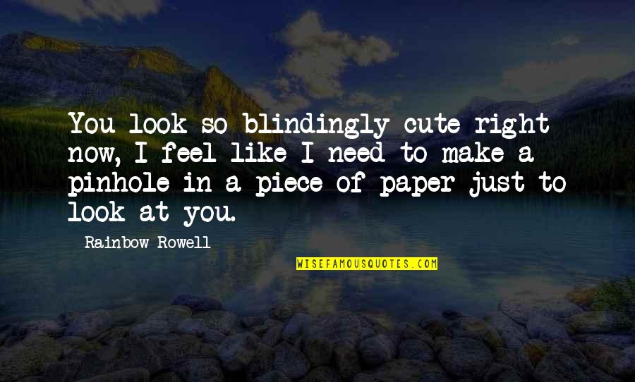 Cute Make Out Quotes By Rainbow Rowell: You look so blindingly cute right now, I Cute Make Out Quotes By Rainbow Rowell: You look so blindingly cute right now, I