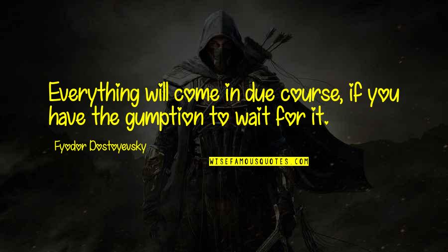 Cute Makeup Quotes By Fyodor Dostoyevsky: Everything will come in due course, if you