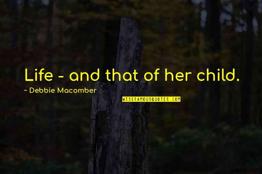 Cute Manly Quotes By Debbie Macomber: Life - and that of her child.