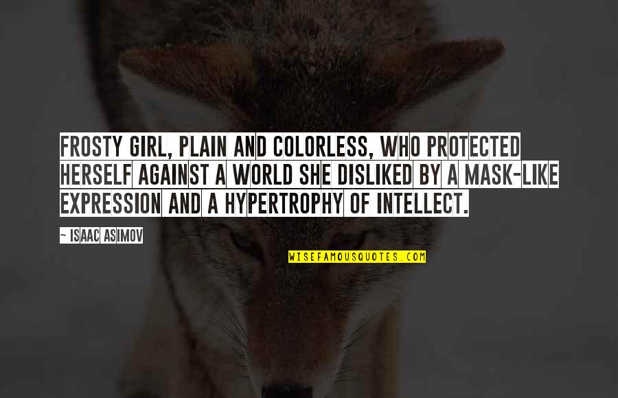 Cute Manly Quotes By Isaac Asimov: Frosty girl, plain and colorless, who protected herself