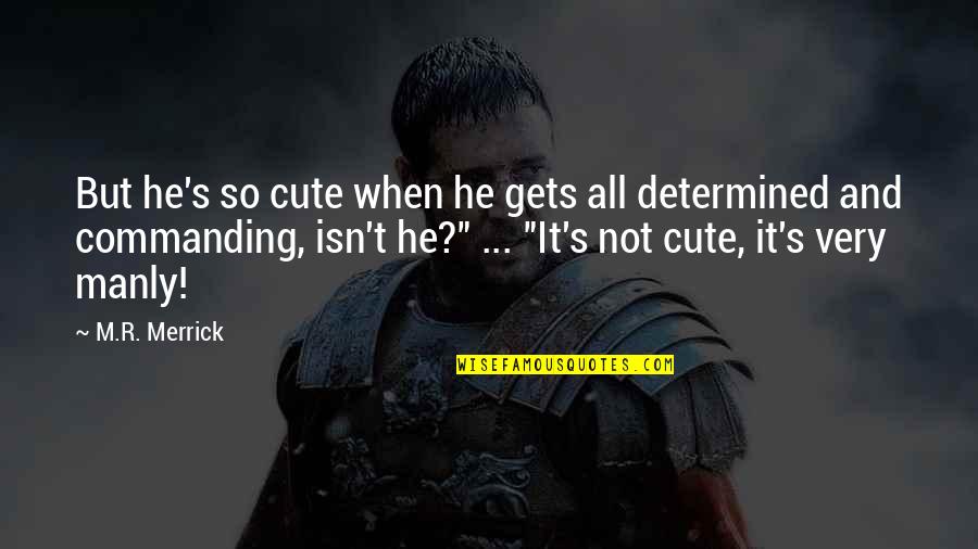 Cute Manly Quotes By M.R. Merrick: But he's so cute when he gets all