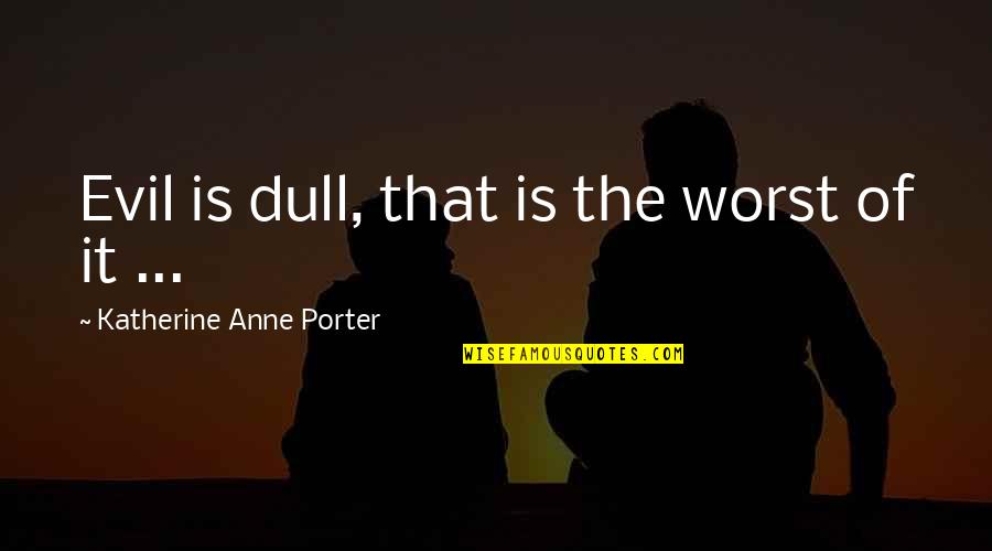 Cute Mario Bros Quotes By Katherine Anne Porter: Evil is dull, that is the worst of