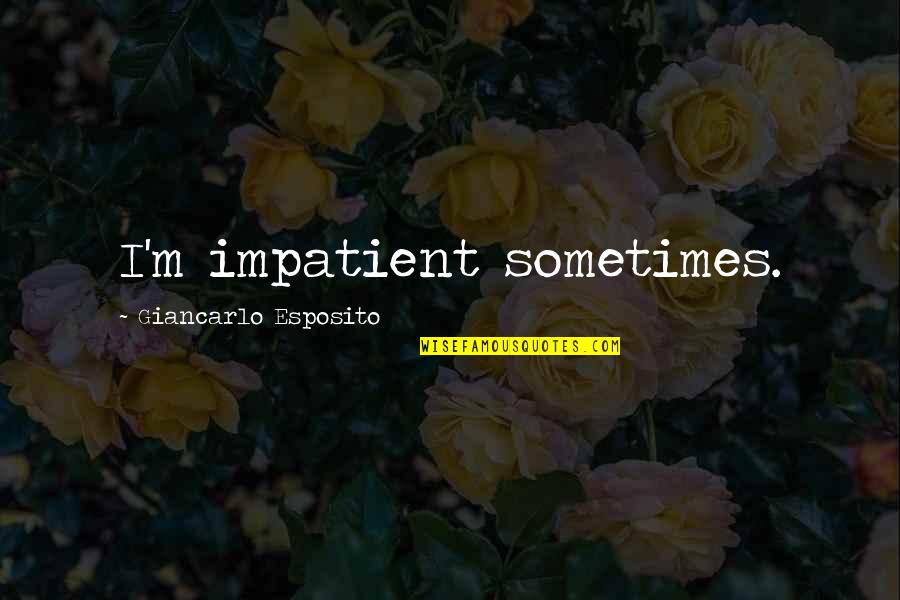 Cute Marriage Anniversary Quotes By Giancarlo Esposito: I'm impatient sometimes. Cute Marriage Anniversary Quotes By Giancarlo Esposito: I'm impatient sometimes.