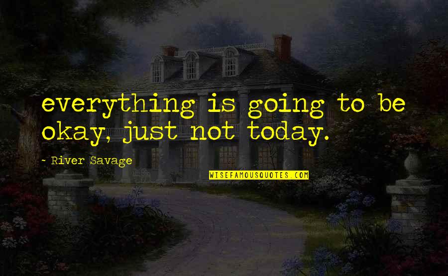 Cute Married Quotes By River Savage: everything is going to be okay, just not