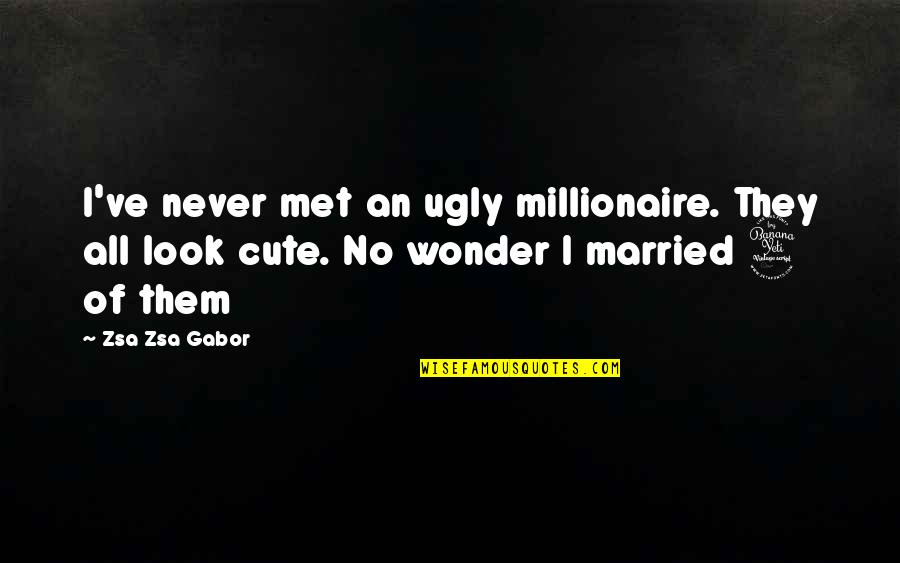 Cute Married Quotes By Zsa Zsa Gabor: I've never met an ugly millionaire. They all