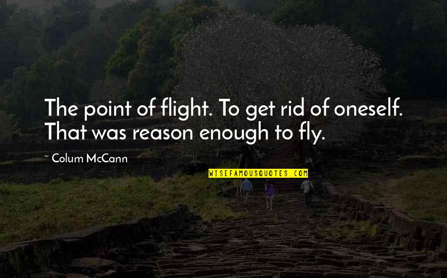 Cute Maryland Quotes By Colum McCann: The point of flight. To get rid of
