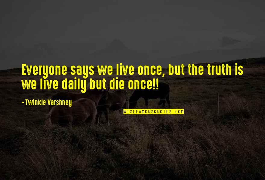 Cute Mascot Quotes By Twinkle Varshney: Everyone says we live once, but the truth