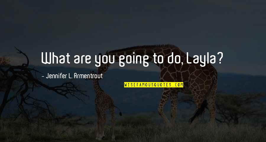 Cute Matcha Quotes By Jennifer L. Armentrout: What are you going to do, Layla? Cute Matcha Quotes By Jennifer L. Armentrout: What are you going to do, Layla?