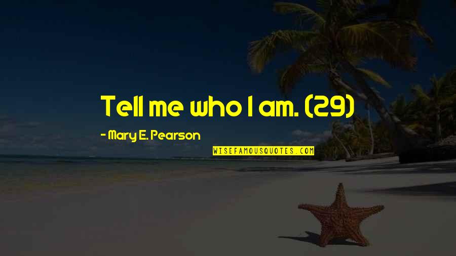 Cute Mcr Quotes By Mary E. Pearson: Tell me who I am. (29)