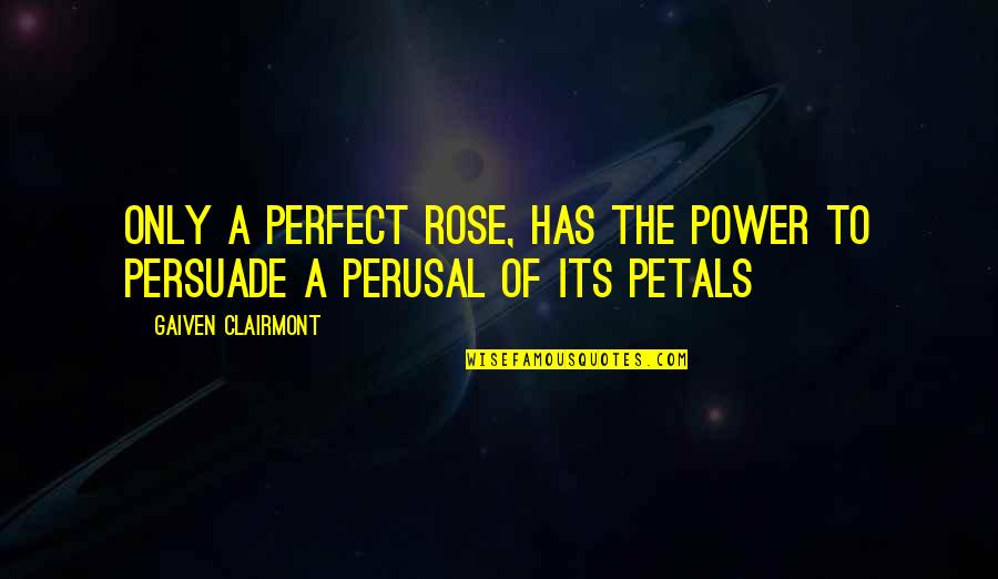 Cute Mechanic Quotes By Gaiven Clairmont: Only a perfect rose, has the power to